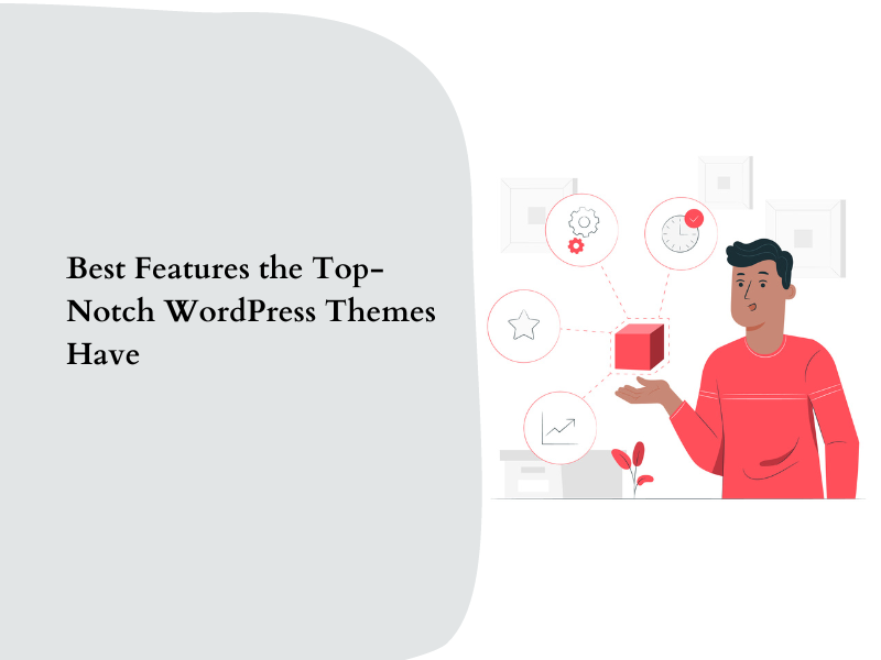 Top-Notch WordPress Themes: Best Features They Have